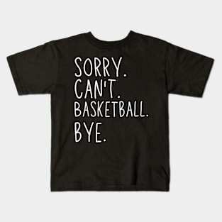 Sorry Can't Basketball Bye Basketball Life Funny Basketball Gift Basketball Kids T-Shirt